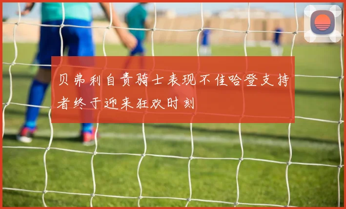 贝弗利自责骑士表现不佳哈登支持者终于迎来狂欢时刻