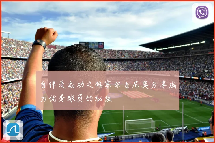 自律是成功之路塞尔吉尼奥分享成为优秀球员的秘诀