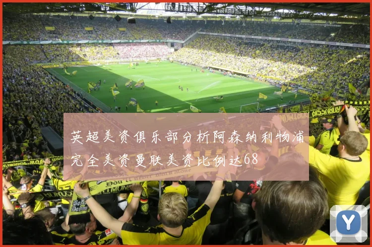 英超美资俱乐部分析阿森纳利物浦完全美资曼联美资比例达68